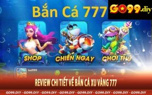 Review Chi Tiết Về Bắn Cá Xu Vàng 777