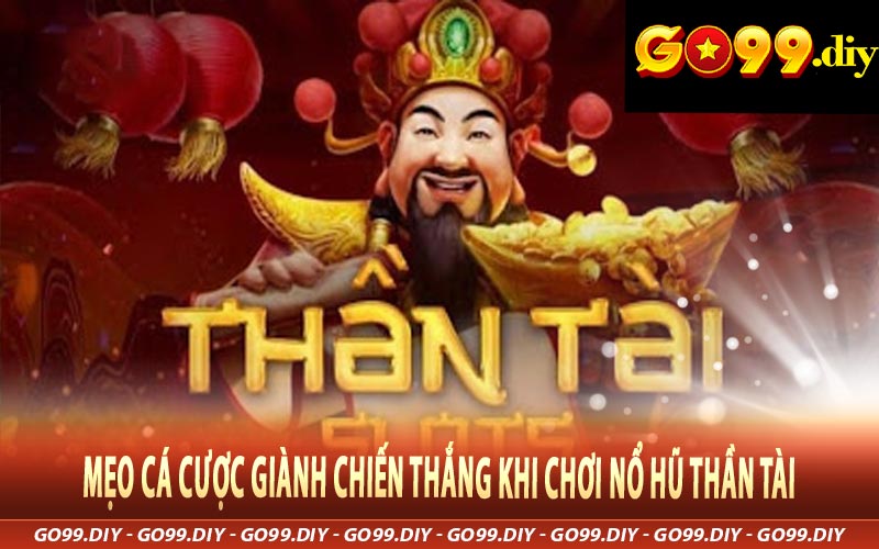 Mẹo cá cược giành chiến thắng khi chơi nổ hũ thần tài